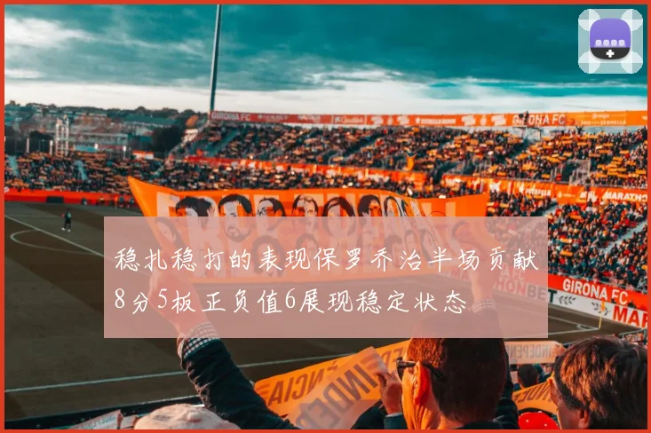 稳扎稳打的表现保罗乔治半场贡献8分5板正负值6展现稳定状态